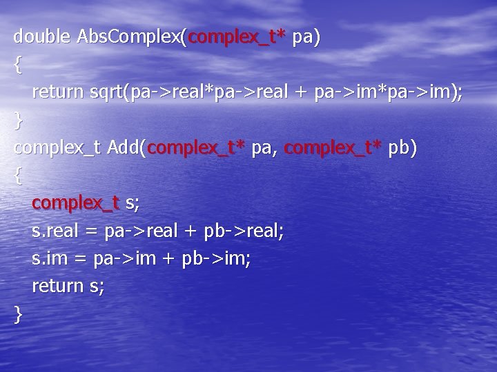 double Abs. Complex(complex_t* pa) { return sqrt(pa->real*pa->real + pa->im*pa->im); } complex_t Add(complex_t* pa, complex_t*