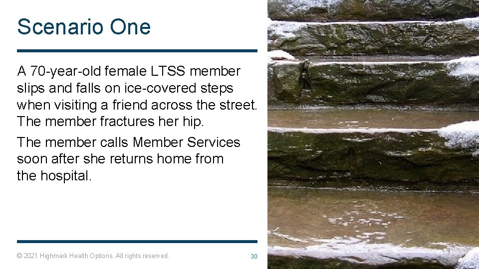Scenario One A 70 -year-old female LTSS member slips and falls on ice-covered steps