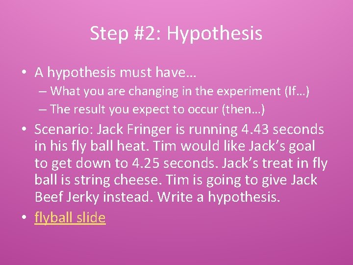 Step #2: Hypothesis • A hypothesis must have… – What you are changing in