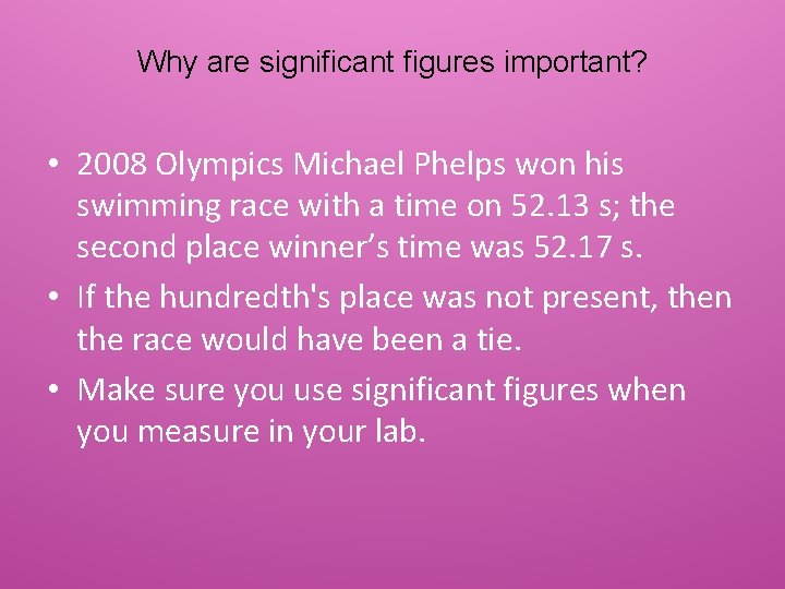 Why are significant figures important? • 2008 Olympics Michael Phelps won his swimming race