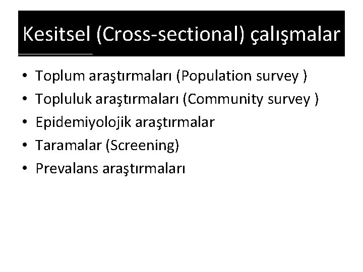 Kesitsel (Cross-sectional) çalışmalar • • • Toplum araştırmaları (Population survey ) Topluluk araştırmaları (Community