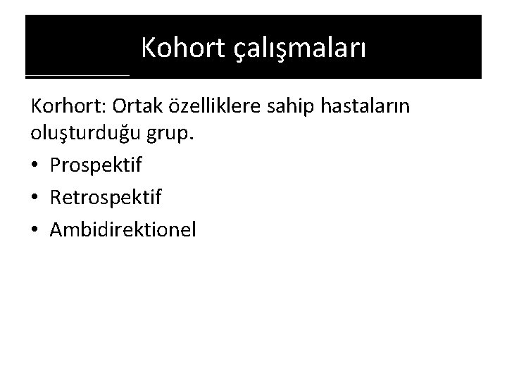 Kohort çalışmaları Korhort: Ortak özelliklere sahip hastaların oluşturduğu grup. • Prospektif • Retrospektif •