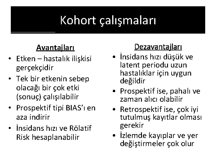 Kohort çalışmaları • • Avantajları Etken – hastalık ilişkisi gerçekçidir Tek bir etkenin sebep