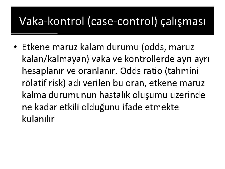 Vaka-kontrol (case-control) çalışması • Etkene maruz kalam durumu (odds, maruz kalan/kalmayan) vaka ve kontrollerde