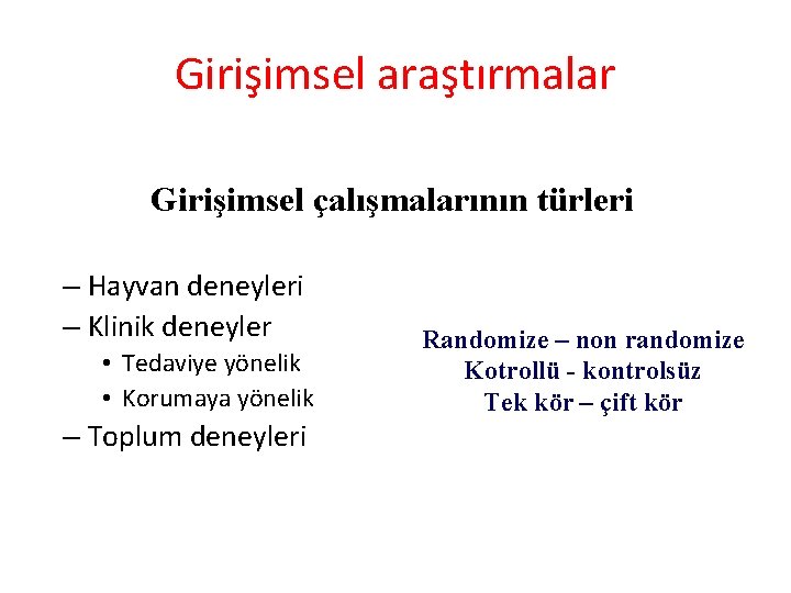 Girişimsel araştırmalar Girişimsel çalışmalarının türleri – Hayvan deneyleri – Klinik deneyler • Tedaviye yönelik