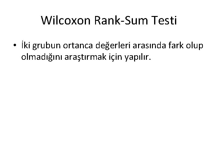 Wilcoxon Rank-Sum Testi • İki grubun ortanca değerleri arasında fark olup olmadığını araştırmak için