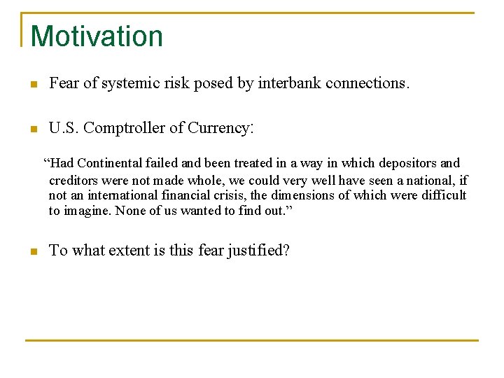 Motivation n Fear of systemic risk posed by interbank connections. n U. S. Comptroller