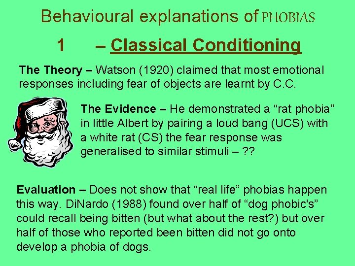 Behavioural explanations of PHOBIAS 1 – Classical Conditioning Theory – Watson (1920) claimed that Behavioural explanations of PHOBIAS 1 – Classical Conditioning Theory – Watson (1920) claimed that