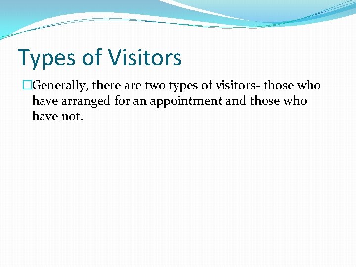 Types of Visitors �Generally, there are two types of visitors- those who have arranged