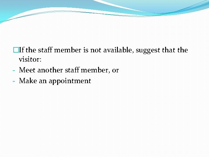 �If the staff member is not available, suggest that the visitor: - Meet another