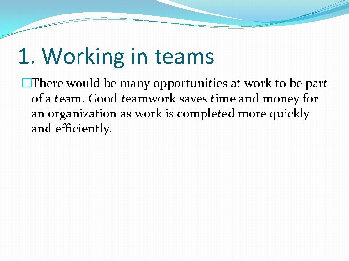 1. Working in teams �There would be many opportunities at work to be part