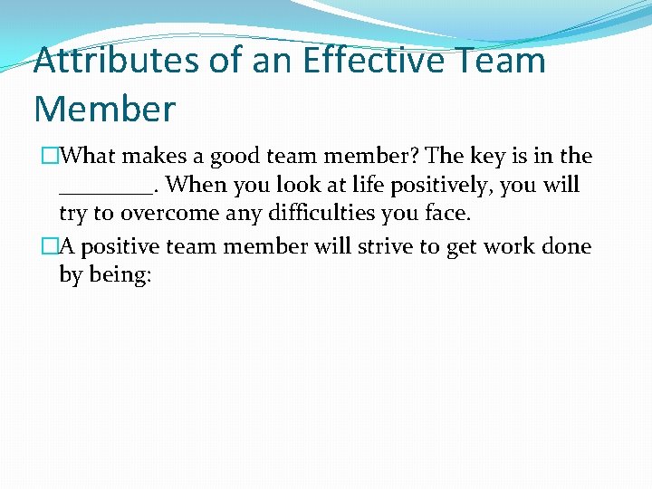 Attributes of an Effective Team Member �What makes a good team member? The key