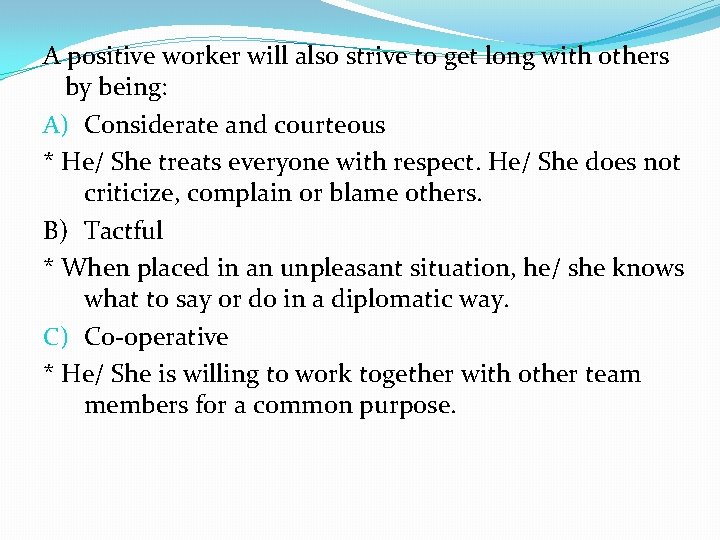 A positive worker will also strive to get long with others by being: A)