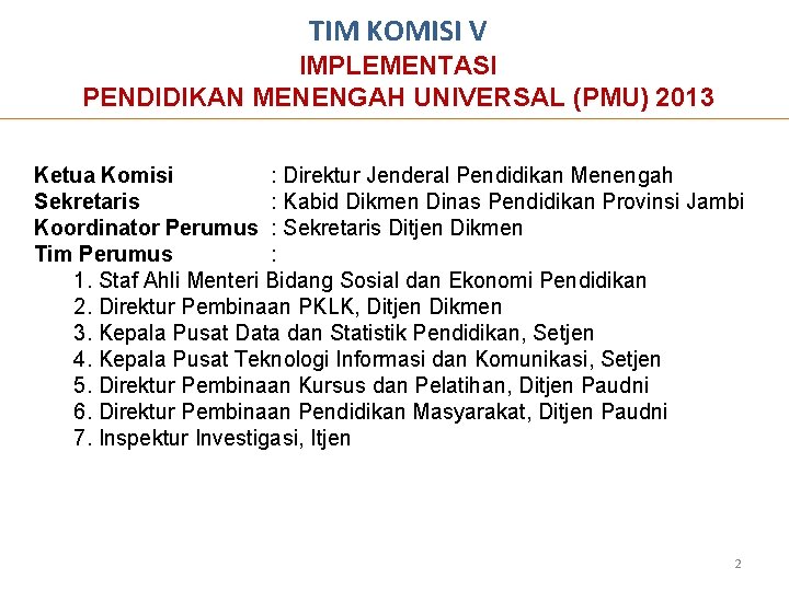 TIM KOMISI V IMPLEMENTASI PENDIDIKAN MENENGAH UNIVERSAL (PMU) 2013 Ketua Komisi : Direktur Jenderal