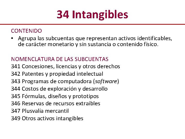 34 Intangibles CONTENIDO • Agrupa las subcuentas que representan activos identificables, de carácter monetario