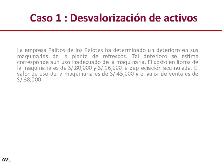 Caso 1 : Desvalorización de activos La empresa Palitos de los Palotes ha determinado