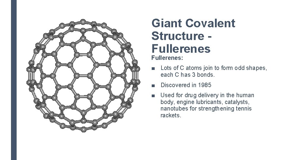 Giant Covalent Structure Fullerenes: ■ Lots of C atoms join to form odd shapes,
