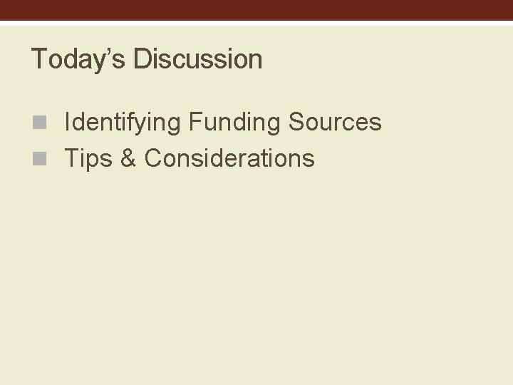 Today’s Discussion n Identifying Funding Sources n Tips & Considerations 