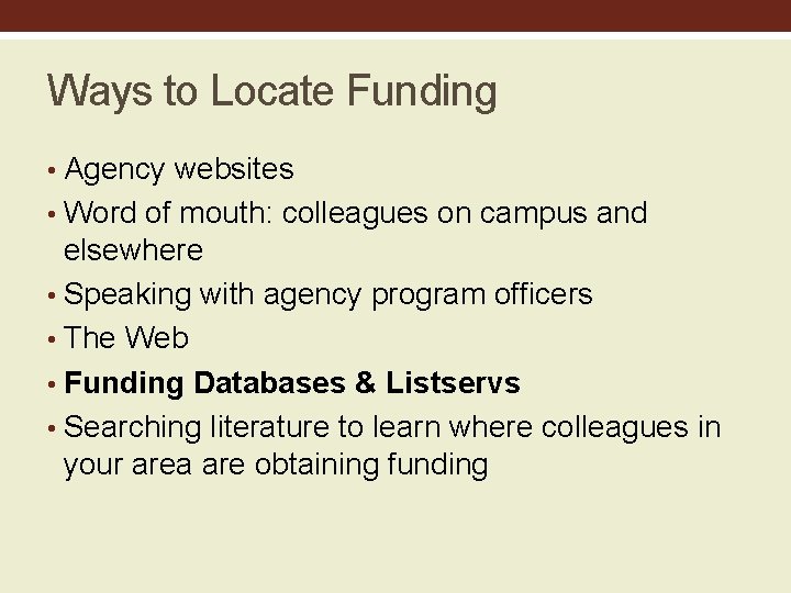 Ways to Locate Funding • Agency websites • Word of mouth: colleagues on campus