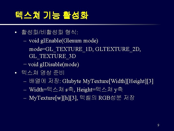 텍스쳐 기능 활성화 • 활성화/비활성화 형식: – void gl. Enable(Glenum mode) mode=GL_TEXTURE_1 D, GLTEXTURE_2