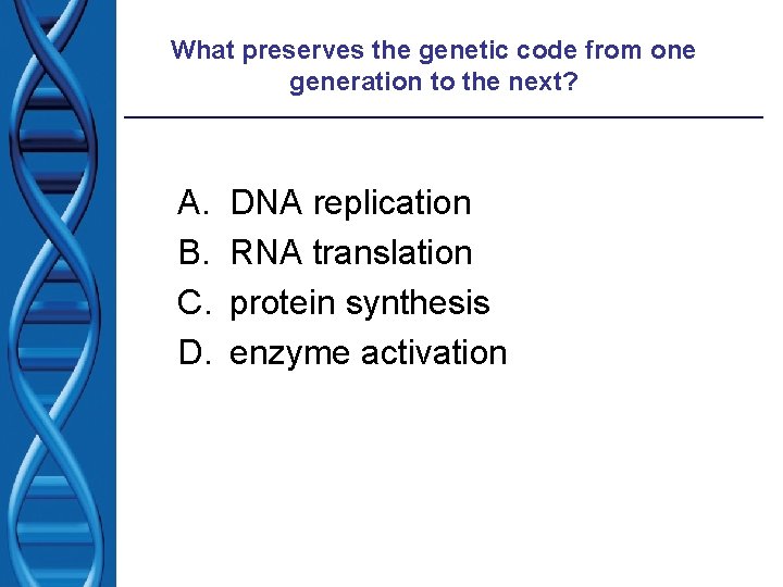 What preserves the genetic code from one generation to the next? A. B. C.