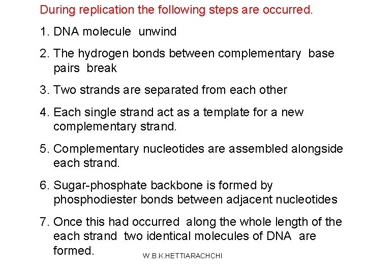 During replication the following steps are occurred. 1. DNA molecule unwind 2. The hydrogen