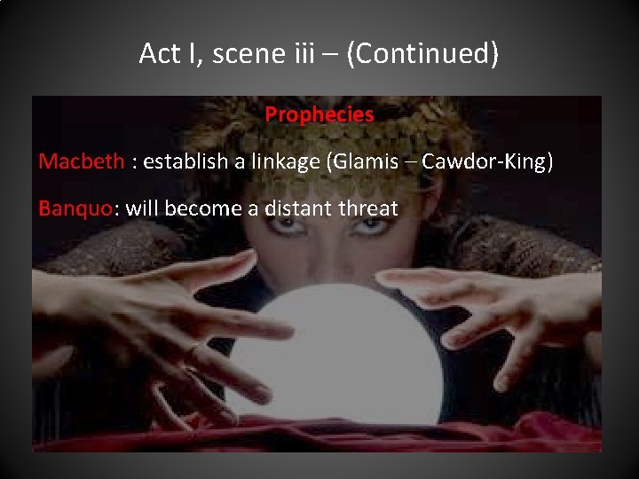Act I, scene iii – (Continued) Prophecies Macbeth : establish a linkage (Glamis –