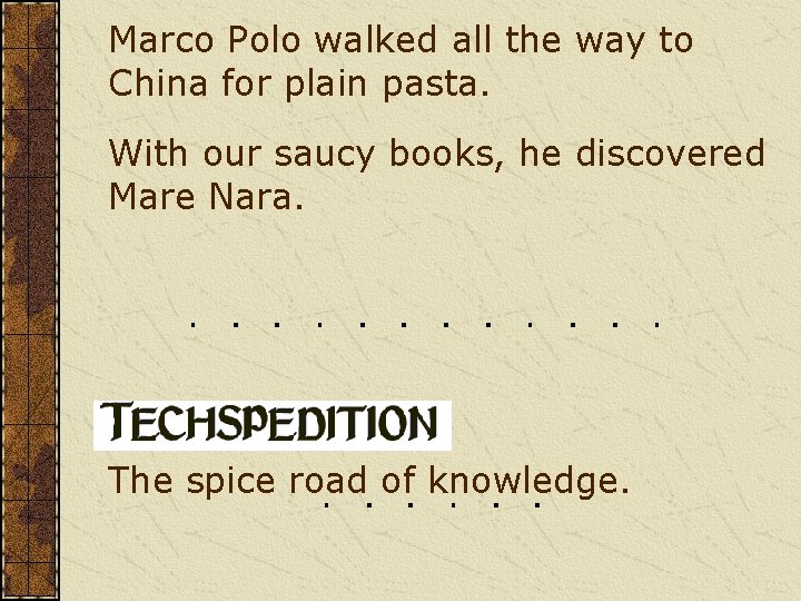 Marco Polo walked all the way to China for plain pasta. With our saucy Marco Polo walked all the way to China for plain pasta. With our saucy