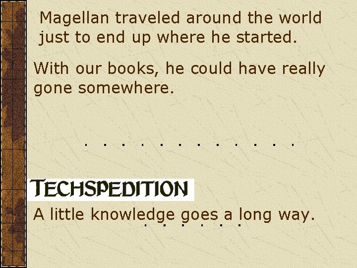 Magellan traveled around the world just to end up where he started. With our Magellan traveled around the world just to end up where he started. With our
