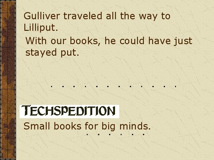 Gulliver traveled all the way to Lilliput. With our books, he could have just Gulliver traveled all the way to Lilliput. With our books, he could have just