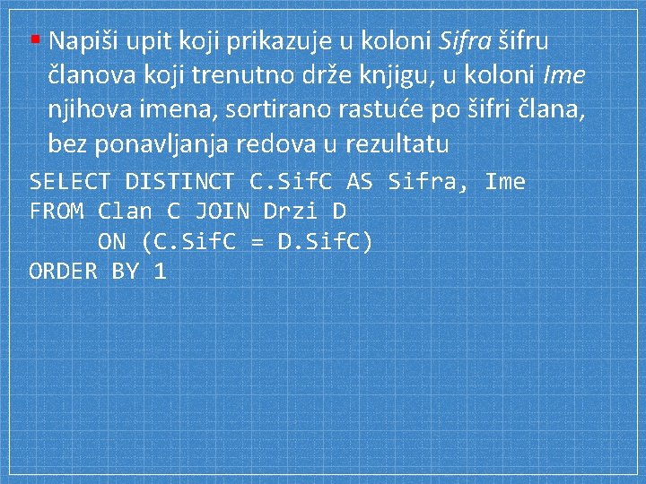 § Napiši upit koji prikazuje u koloni Sifra šifru članova koji trenutno drže knjigu,