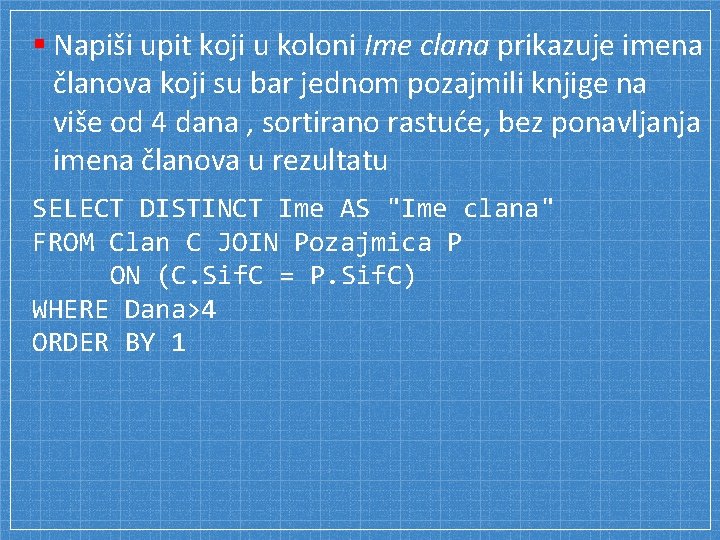 § Napiši upit koji u koloni Ime clana prikazuje imena članova koji su bar