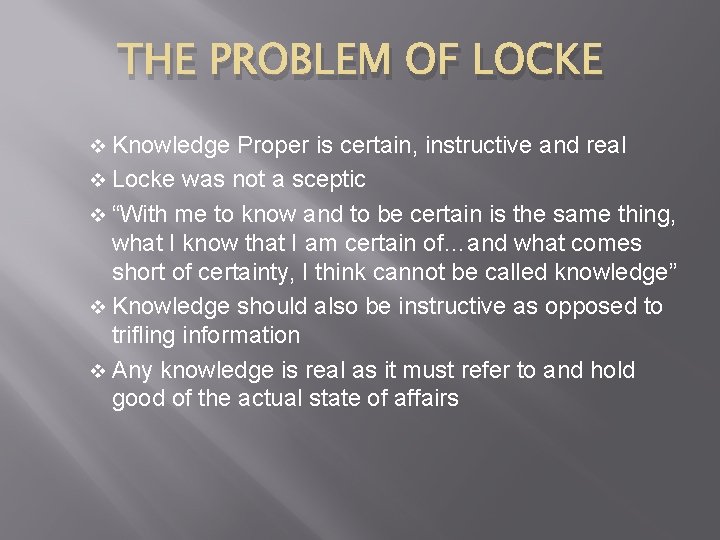 THE PROBLEM OF LOCKE v Knowledge Proper is certain, instructive and real v Locke