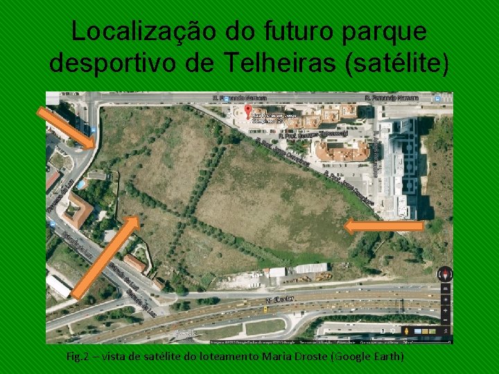 Localização do futuro parque desportivo de Telheiras (satélite) Fig. 2 – vista de satélite