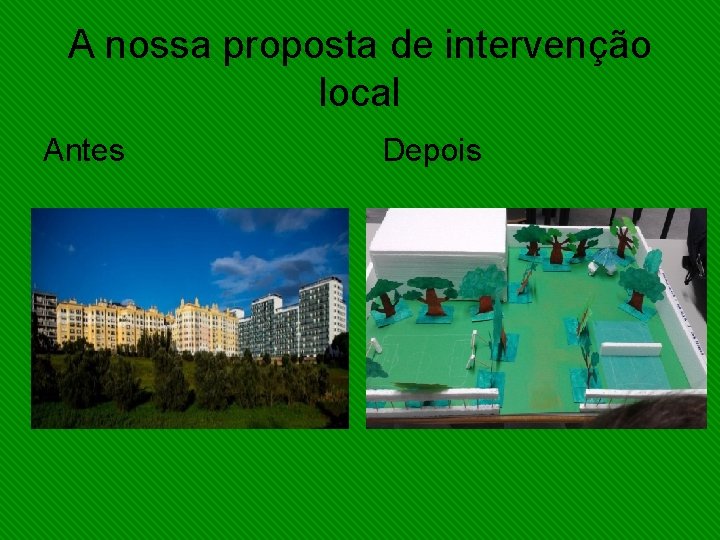 A nossa proposta de intervenção local Antes Depois 