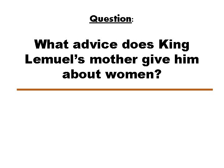 Question: What advice does King Lemuel’s mother give him about women? 