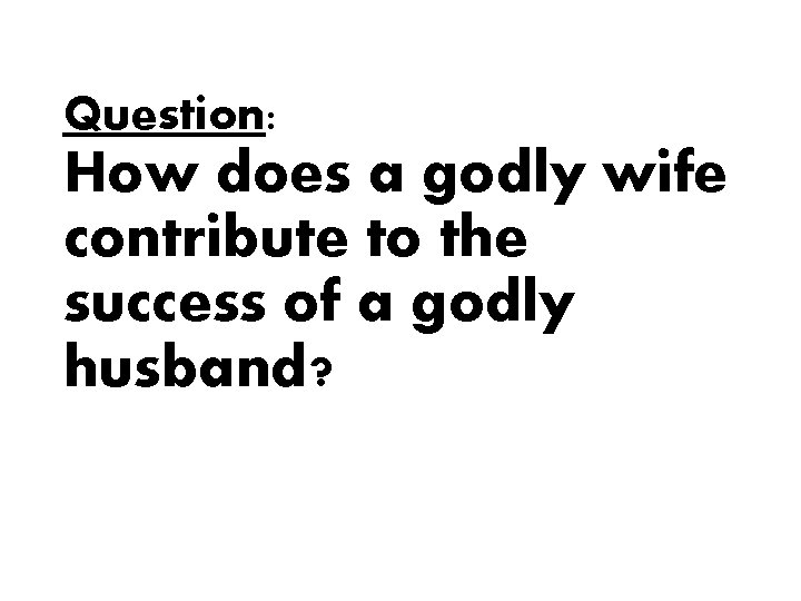 Question: How does a godly wife contribute to the success of a godly husband?