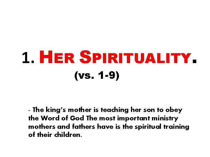 1. HER SPIRITUALITY. (vs. 1 -9) - The king’s mother is teaching her son