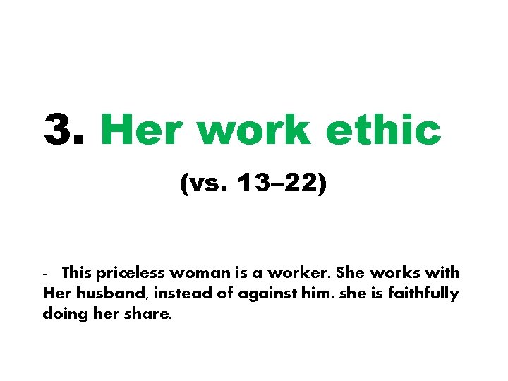 3. Her work ethic (vs. 13– 22) - This priceless woman is a worker.