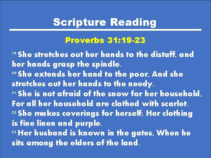 Scripture Reading Proverbs 31: 19 -23 19 She stretches out her hands to the