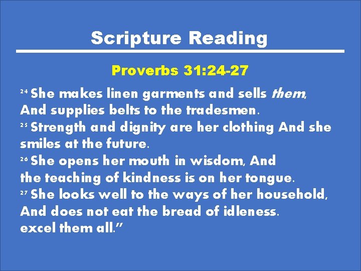Scripture Reading Proverbs 31: 24 -27 24 She makes linen garments and sells them,