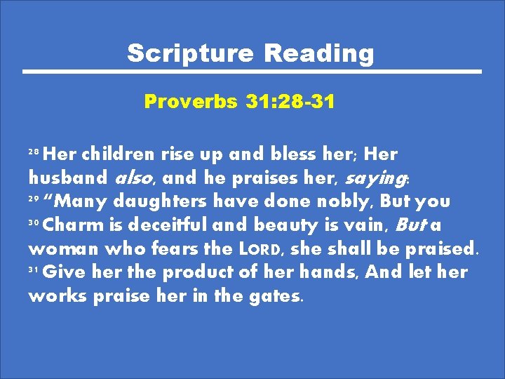 Scripture Reading Proverbs 31: 28 -31 28 Her children rise up and bless her;