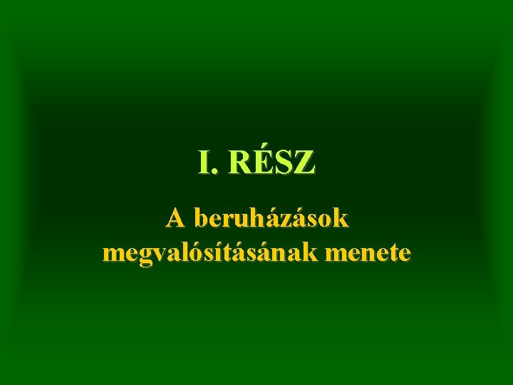 I. RÉSZ A beruházások megvalósításának menete 