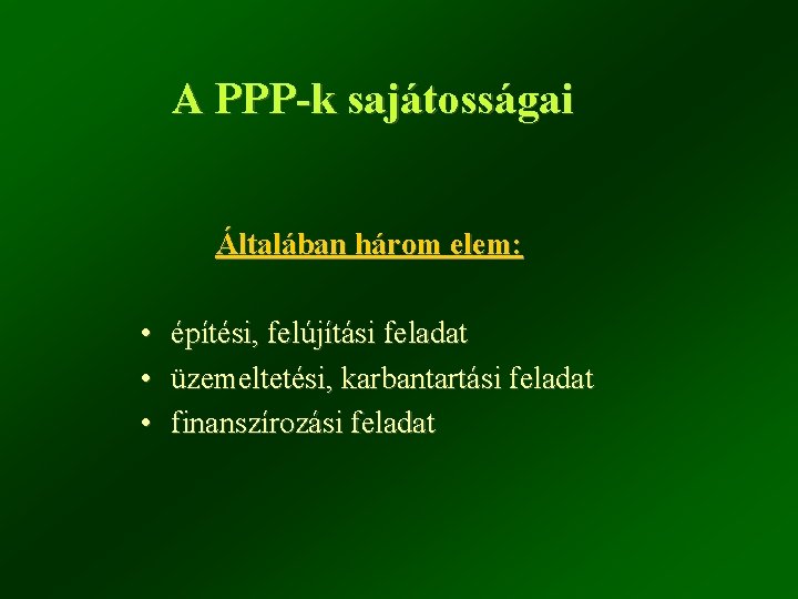 A PPP-k sajátosságai Általában három elem: • építési, felújítási feladat • üzemeltetési, karbantartási feladat