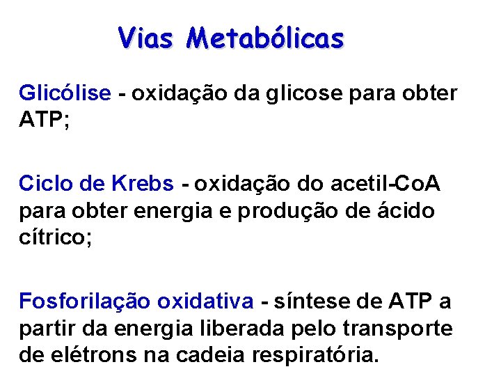 Vias Metabólicas Glicólise - oxidação da glicose para obter ATP; Ciclo de Krebs -