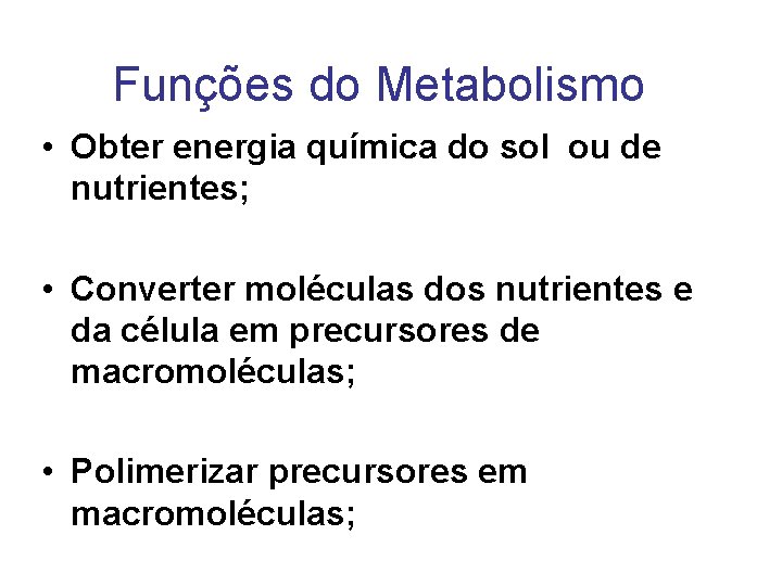 Funções do Metabolismo • Obter energia química do sol ou de nutrientes; • Converter