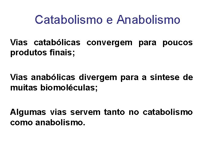 Catabolismo e Anabolismo Vias catabólicas convergem para poucos Unidos por produtos finais; ligação ~50