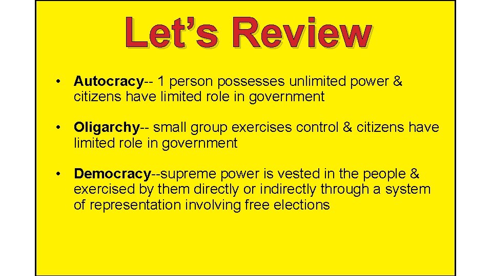 Let’s Review • Autocracy-- 1 person possesses unlimited power & citizens have limited role