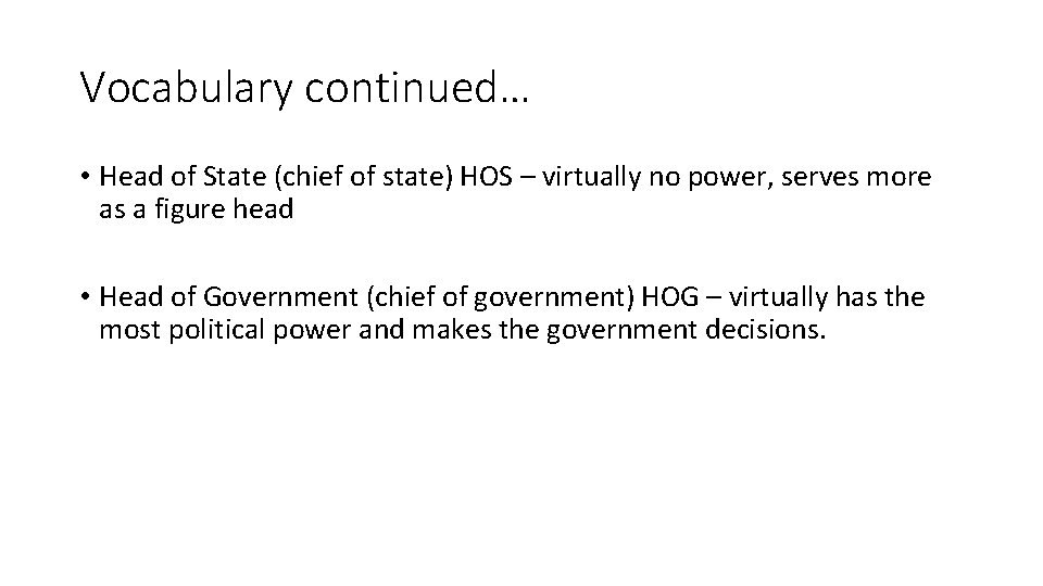 Vocabulary continued… • Head of State (chief of state) HOS – virtually no power,