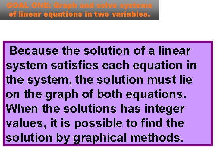 GOAL ONE: Graph and solve systems of linear equations in two variables. Because the